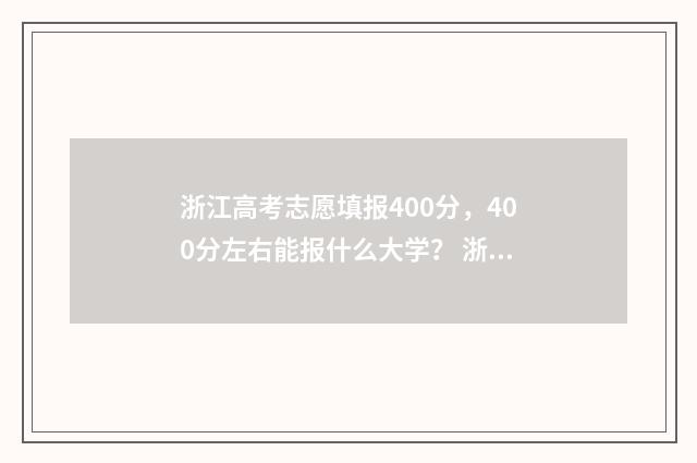 浙江高考志愿填报400分，400分左右能报什么大学？ 浙江高考志愿填报规则及技巧
