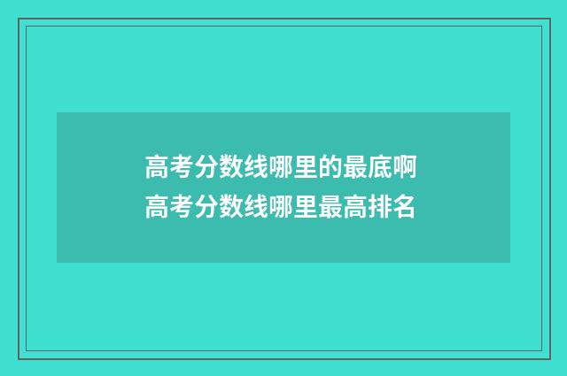 高考分数线哪里的最底啊 高考分数线哪里最高排名