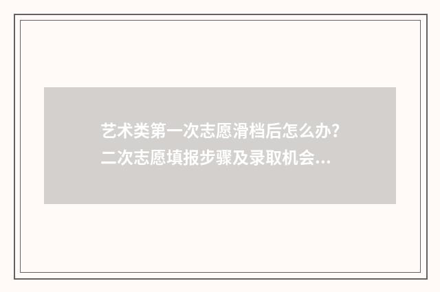 艺术类第一次志愿滑档后怎么办?二次志愿填报步骤及录取机会解析 艺术类第一次志愿和第二次志愿有什么区别