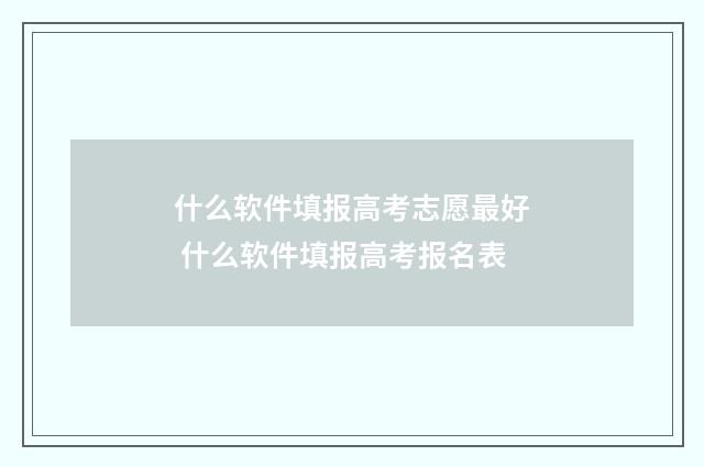 什么软件填报高考志愿最好 什么软件填报高考报名表