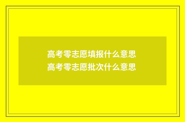 高考零志愿填报什么意思 高考零志愿批次什么意思