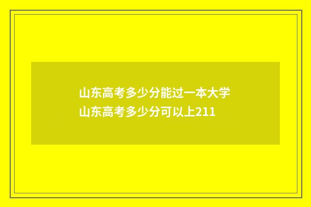 山东高考多少分能过一本大学 山东高考多少分可以上211