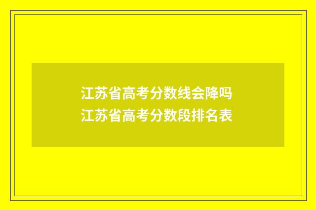 江苏省高考分数线会降吗 江苏省高考分数段排名表