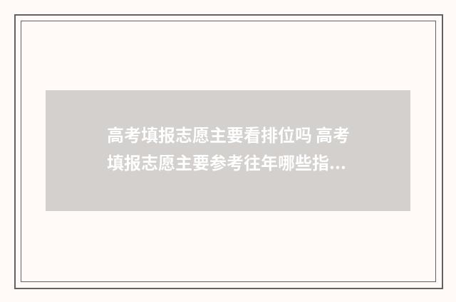高考填报志愿主要看排位吗 高考填报志愿主要参考往年哪些指标