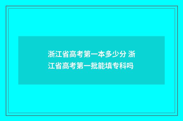 浙江省高考第一本多少分 浙江省高考第一批能填专科吗