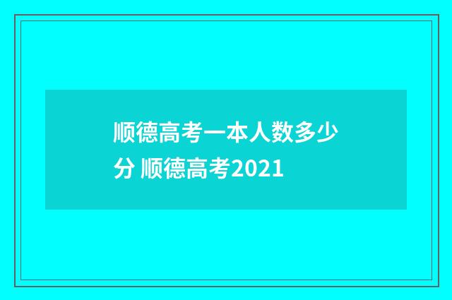 顺德高考一本人数多少分 顺德高考2021