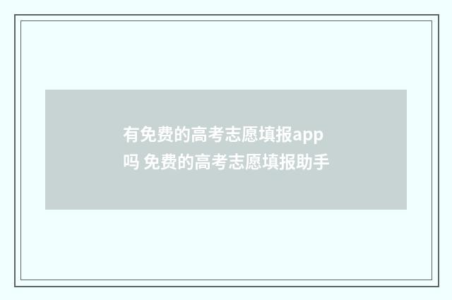 有免费的高考志愿填报app吗 免费的高考志愿填报助手