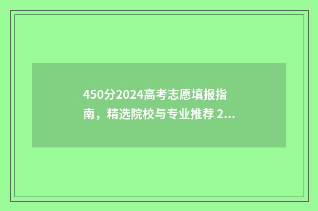 450分2024高考志愿填报指南，精选院校与专业推荐 2024年高考450分能上什么大学
