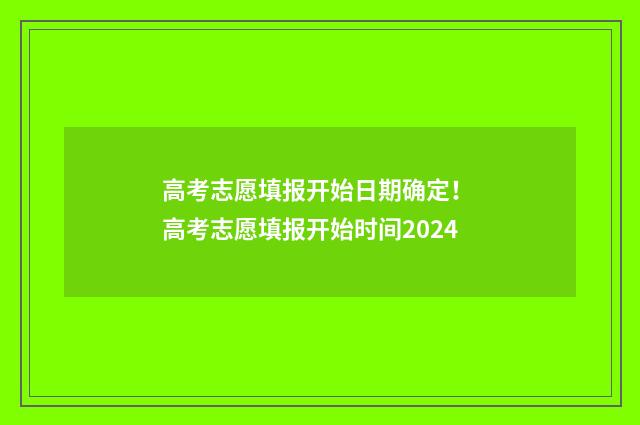 高考志愿填报开始日期确定！ 高考志愿填报开始时间2024