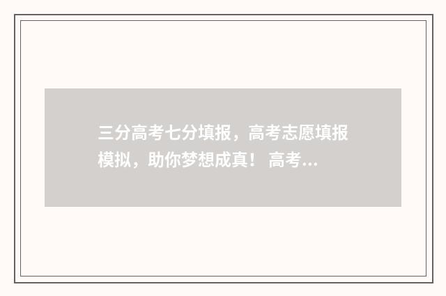 三分高考七分填报，高考志愿填报模拟，助你梦想成真！ 高考3分能上什么大学
