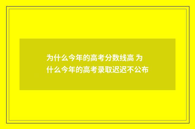 为什么今年的高考分数线高 为什么今年的高考录取迟迟不公布