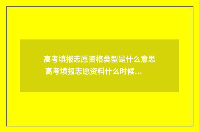 高考填报志愿资格类型是什么意思 高考填报志愿资料什么时候购买