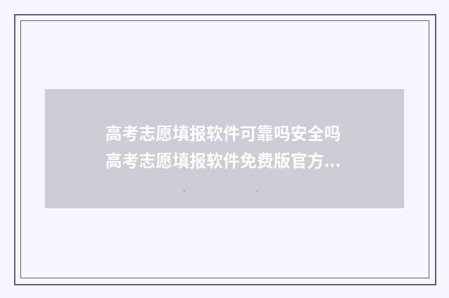 高考志愿填报软件可靠吗安全吗 高考志愿填报软件免费版官方正版