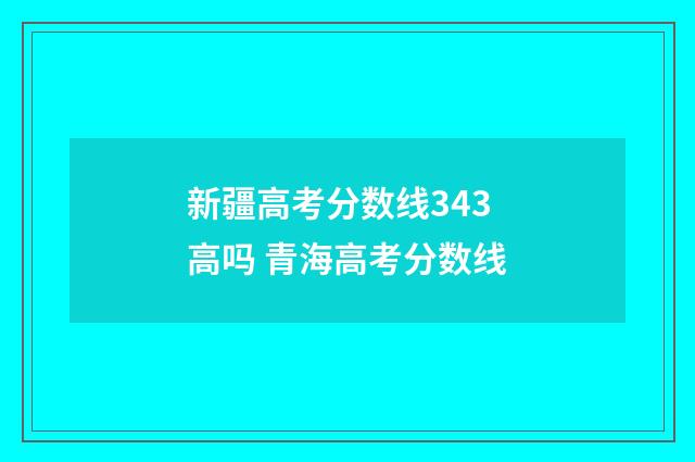 新疆高考分数线343高吗 青海高考分数线