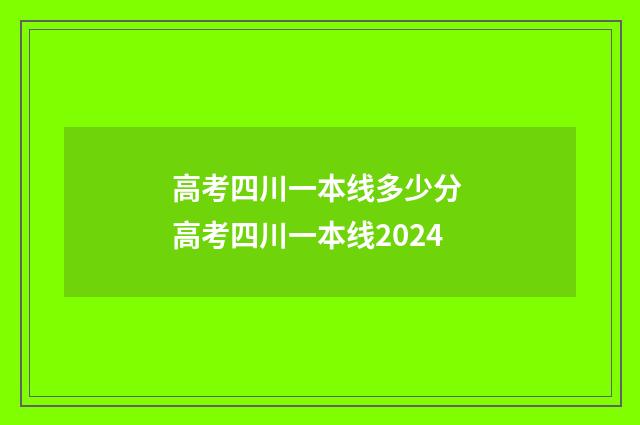 高考四川一本线多少分 高考四川一本线2024