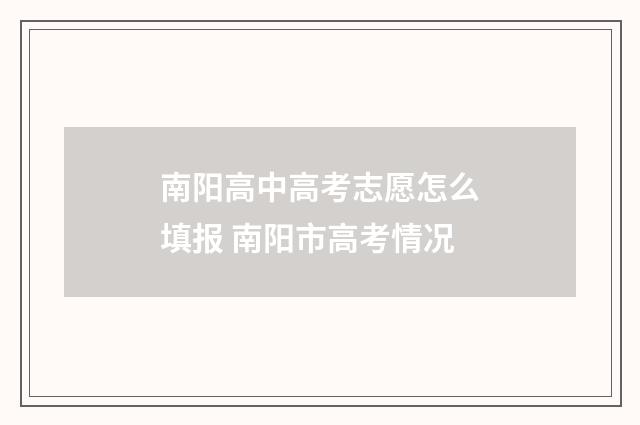 南阳高中高考志愿怎么填报 南阳市高考情况