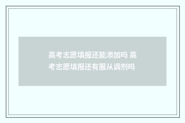 高考志愿填报还能添加吗 高考志愿填报还有服从调剂吗