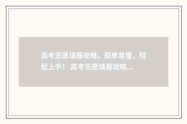 高考志愿填报攻略，简单易懂，轻松上手！ 高考志愿填报攻略(最全)