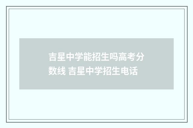 吉星中学能招生吗高考分数线 吉星中学招生电话