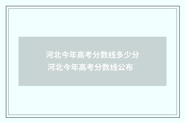 河北今年高考分数线多少分 河北今年高考分数线公布