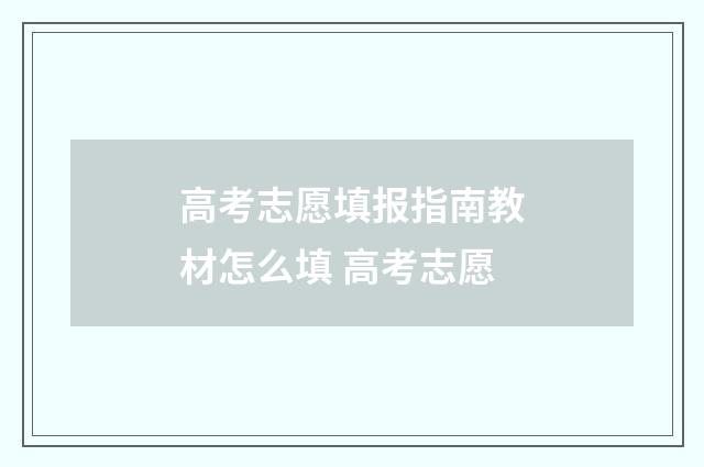 高考志愿填报指南教材怎么填 高考志愿