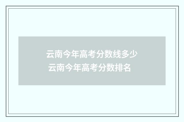 云南今年高考分数线多少 云南今年高考分数排名