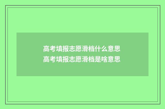 高考填报志愿滑档什么意思 高考填报志愿滑档是啥意思