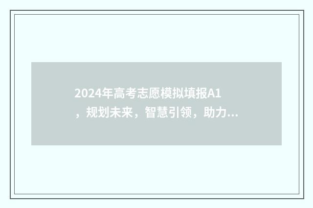 2024年高考志愿模拟填报A1，规划未来，智慧引领，助力梦想！ 大未来高考志愿填报官网