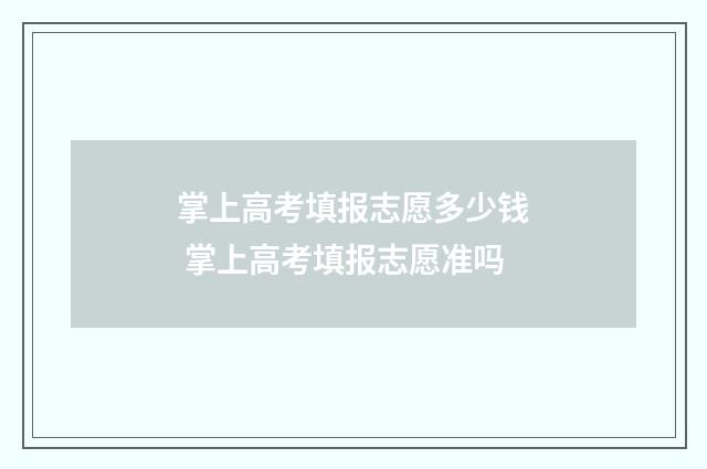 掌上高考填报志愿多少钱 掌上高考填报志愿准吗