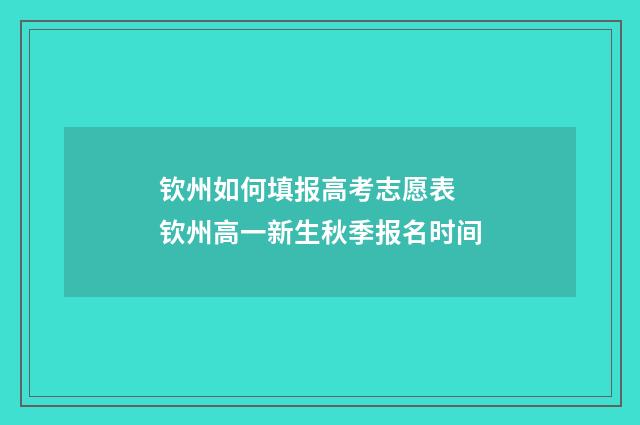 钦州如何填报高考志愿表 钦州高一新生秋季报名时间