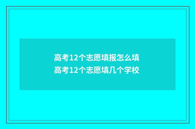 高考12个志愿填报怎么填 高考12个志愿填几个学校