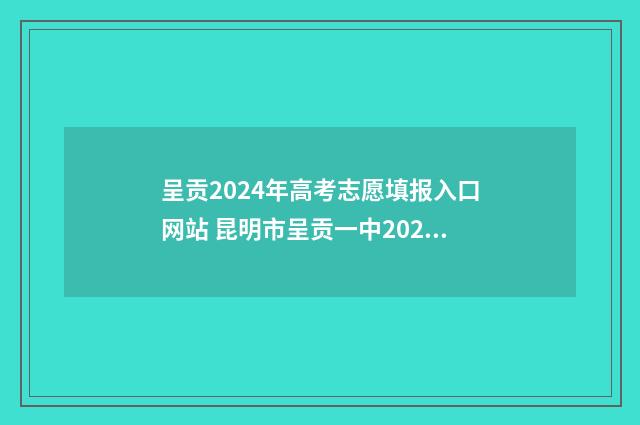 呈贡2024年高考志愿填报入口网站 昆明市呈贡一中2021高考成绩
