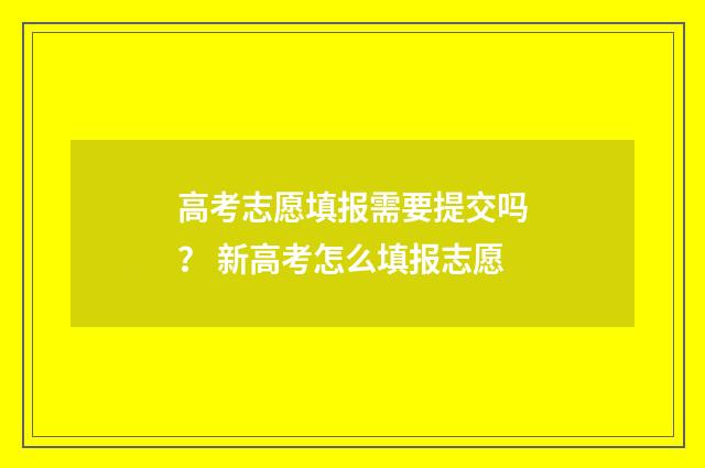 高考志愿填报需要提交吗? 新高考怎么填报志愿