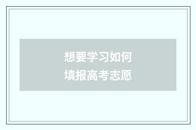想要学习如何填报高考志愿