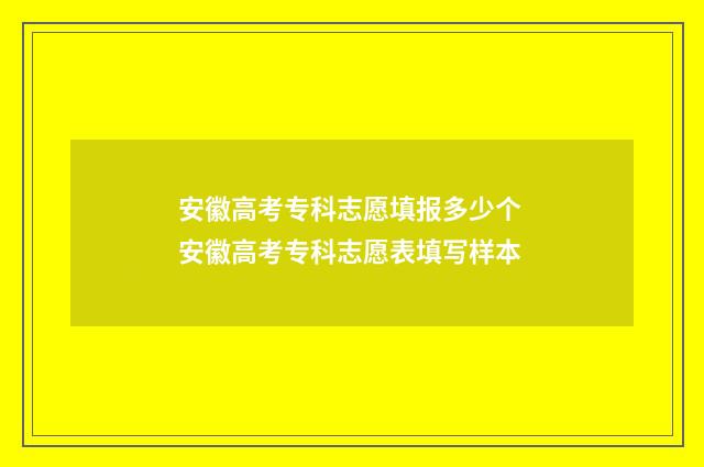 安徽高考专科志愿填报多少个 安徽高考专科志愿表填写样本