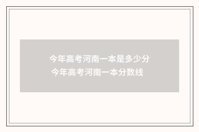 今年高考河南一本是多少分 今年高考河南一本分数线