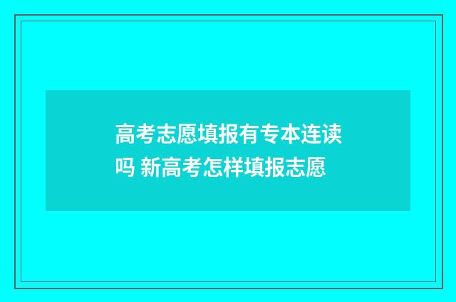 高考志愿填报有专本连读吗 新高考怎样填报志愿