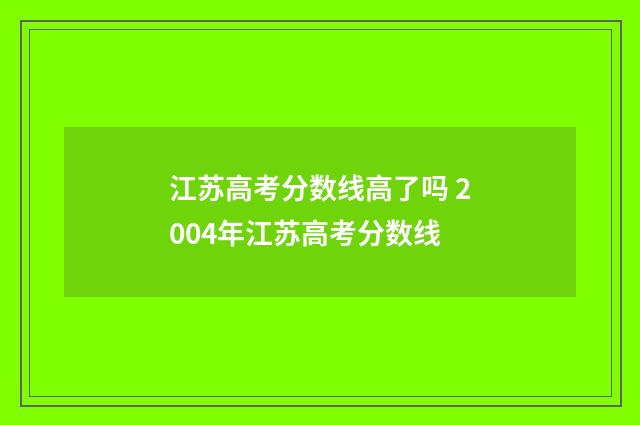 江苏高考分数线高了吗 2004年江苏高考分数线