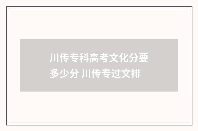 川传专科高考文化分要多少分 川传专过文排
