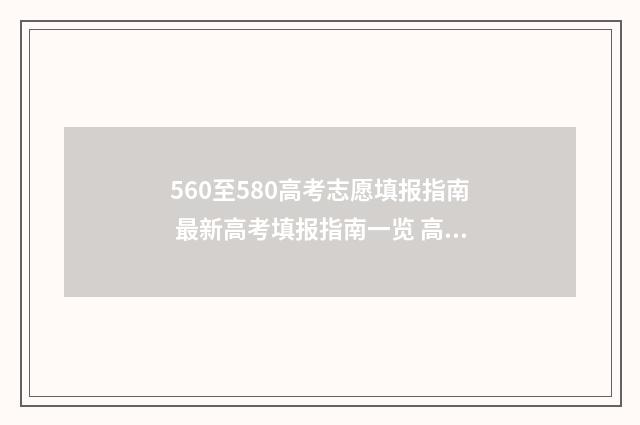 560至580高考志愿填报指南 最新高考填报指南一览 高考96个志愿录取顺序