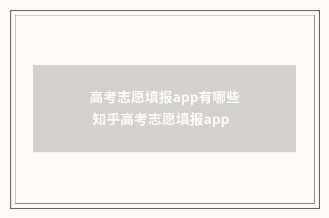 高考志愿填报app有哪些 知乎高考志愿填报app