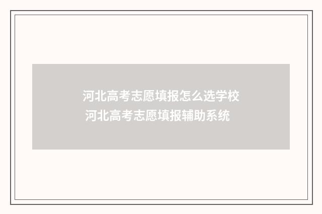 河北高考志愿填报怎么选学校 河北高考志愿填报辅助系统