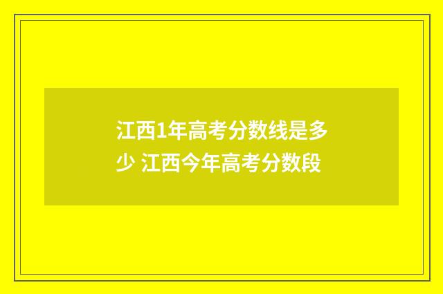 江西1年高考分数线是多少 江西今年高考分数段
