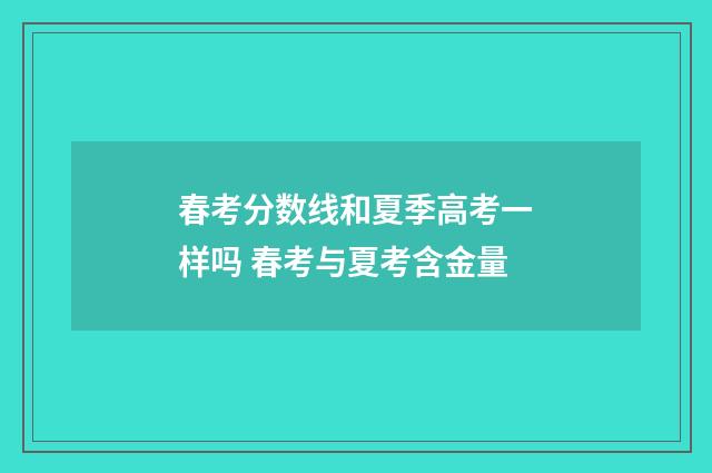 春考分数线和夏季高考一样吗 春考与夏考含金量