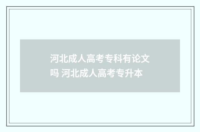 河北成人高考专科有论文吗 河北成人高考专升本