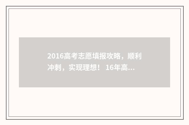 2016高考志愿填报攻略，顺利冲刺，实现理想！ 16年高考志愿填报时间