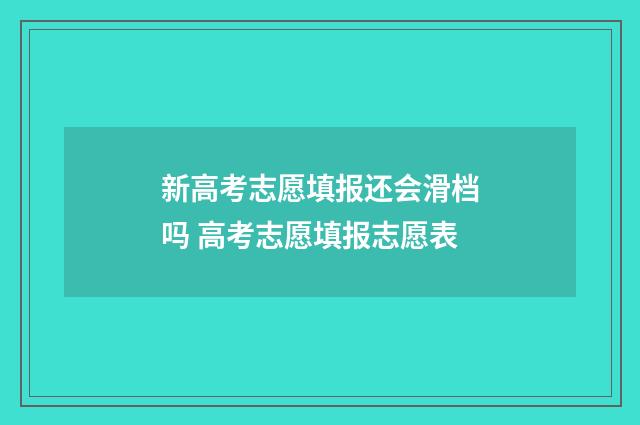 新高考志愿填报还会滑档吗 高考志愿填报志愿表