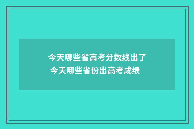 今天哪些省高考分数线出了 今天哪些省份出高考成绩
