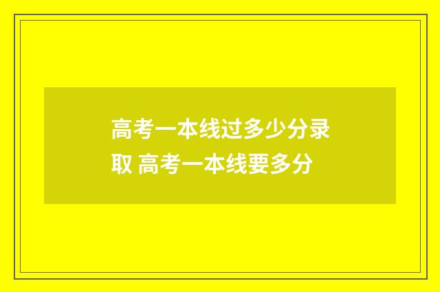 高考一本线过多少分录取 高考一本线要多分