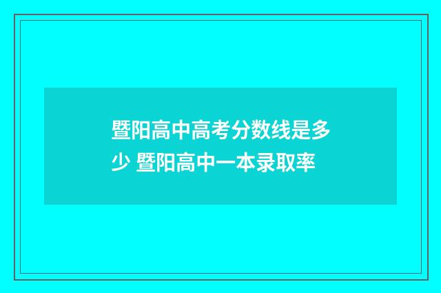 暨阳高中高考分数线是多少 暨阳高中一本录取率